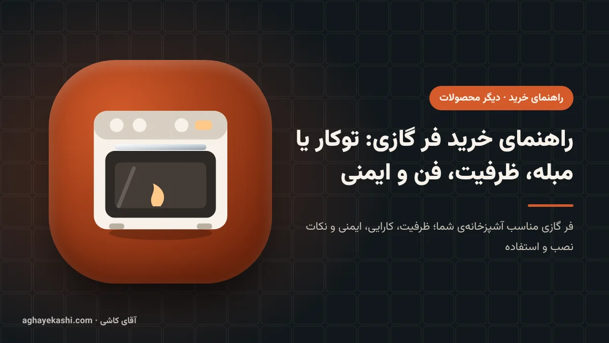 راهنمای خرید فر گازی: توکار یا مبله، ظرفیت، فن و ایمنی