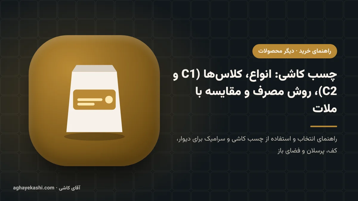 چسب کاشی: انواع، کلاس‌ها (C1 و C2)، روش مصرف و مقایسه با ملات